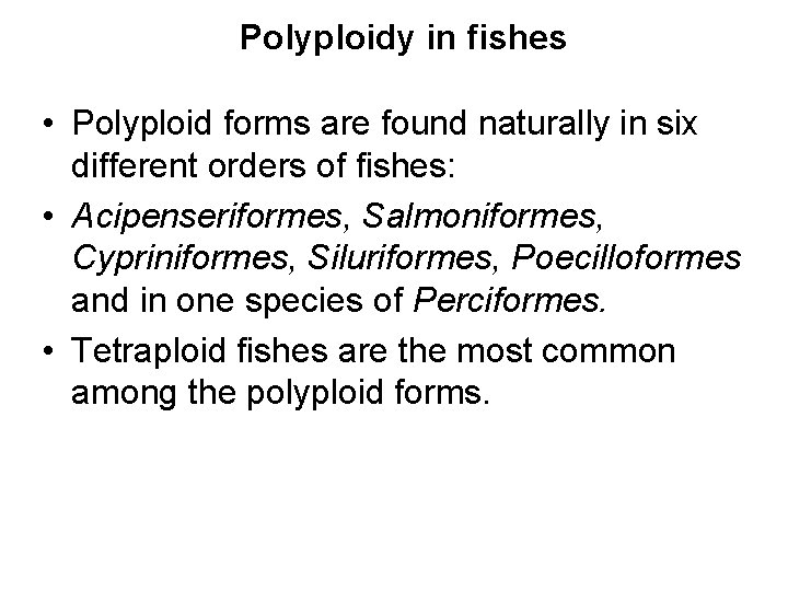 Polyploidy in fishes • Polyploid forms are found naturally in six different orders of