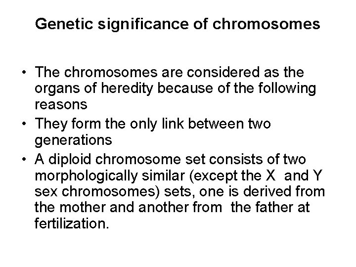 Genetic significance of chromosomes • The chromosomes are considered as the organs of heredity