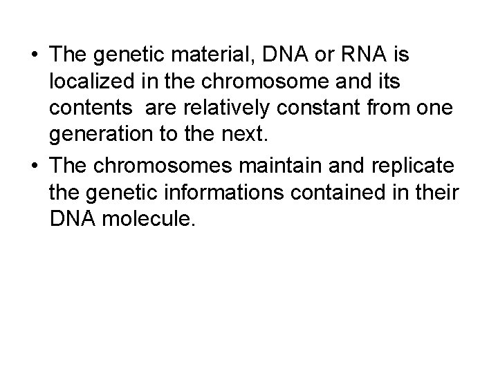 • The genetic material, DNA or RNA is localized in the chromosome and • The genetic material, DNA or RNA is localized in the chromosome and
