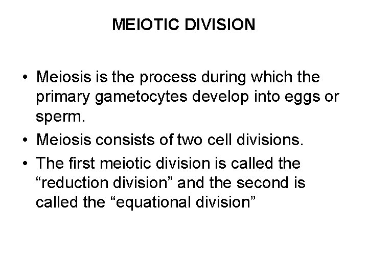 MEIOTIC DIVISION • Meiosis is the process during which the primary gametocytes develop into