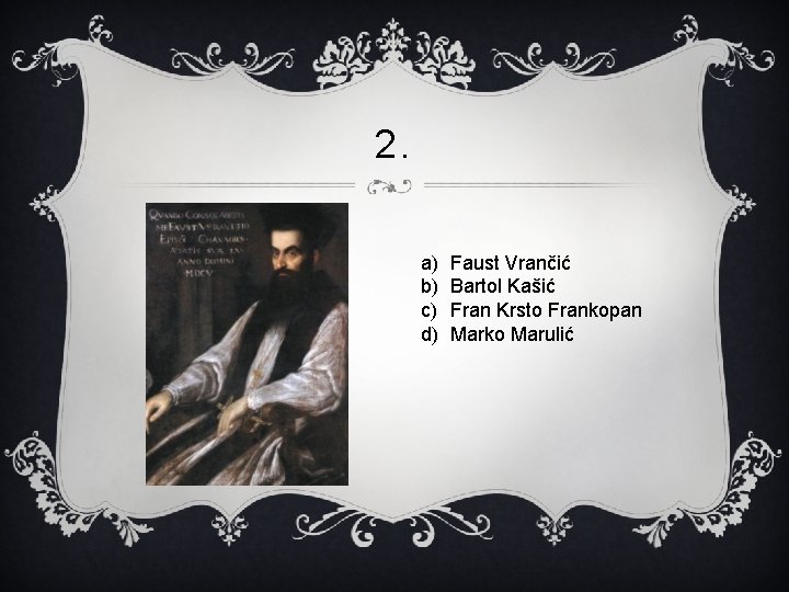 2. a) b) c) d) Faust Vrančić Bartol Kašić Fran Krsto Frankopan Marko Marulić