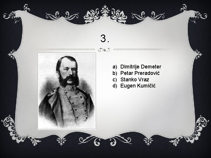 3. a) b) c) d) Dimitrije Demeter Petar Preradović Stanko Vraz Eugen Kumičić 