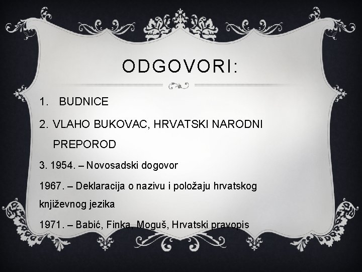 ODGOVORI: 1. BUDNICE 2. VLAHO BUKOVAC, HRVATSKI NARODNI PREPOROD 3. 1954. – Novosadski dogovor