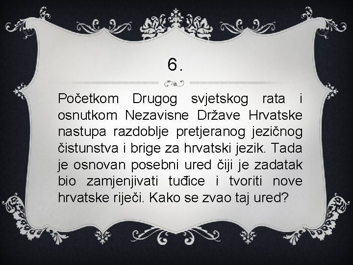 6. Početkom Drugog svjetskog rata i osnutkom Nezavisne Države Hrvatske nastupa razdoblje pretjeranog jezičnog 6. Početkom Drugog svjetskog rata i osnutkom Nezavisne Države Hrvatske nastupa razdoblje pretjeranog jezičnog