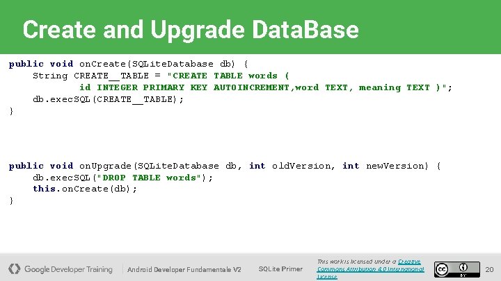 Create and Upgrade Data. Base public void on. Create(SQLite. Database db) { String CREATE__TABLE