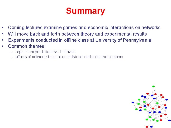 Summary • • Coming lectures examine games and economic interactions on networks Will move