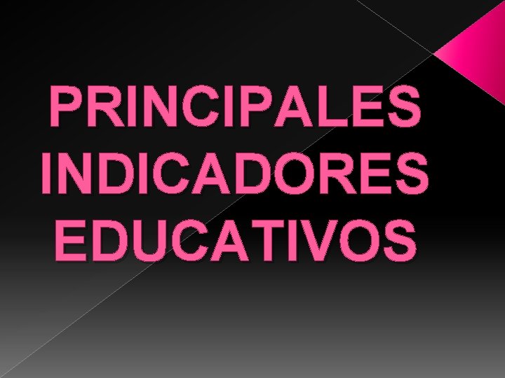 PRINCIPALES INDICADORES EDUCATIVOS 