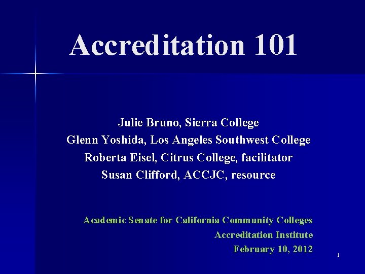 Accreditation 101 Julie Bruno, Sierra College Glenn Yoshida, Los Angeles Southwest College Roberta Eisel,