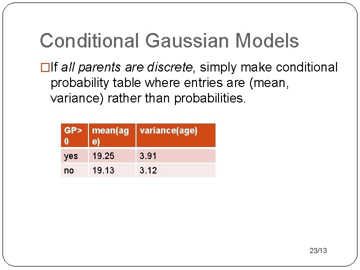 Conditional Gaussian Models �If all parents are discrete, simply make conditional probability table where