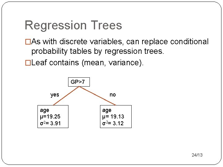 Regression Trees �As with discrete variables, can replace conditional probability tables by regression trees.