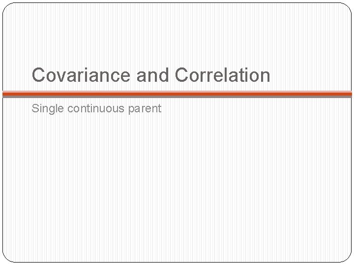 Covariance and Correlation Single continuous parent 