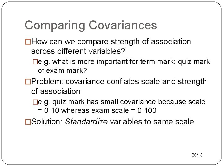 Comparing Covariances �How can we compare strength of association across different variables? �e. g.