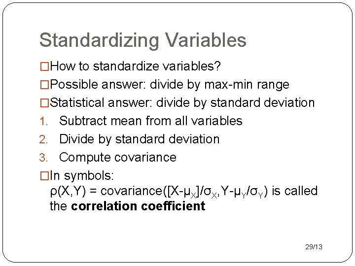 Standardizing Variables �How to standardize variables? �Possible answer: divide by max-min range �Statistical answer: