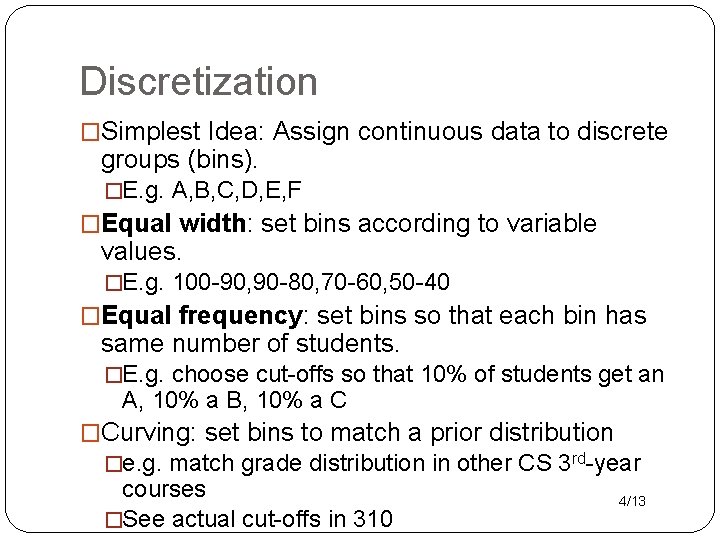 Discretization �Simplest Idea: Assign continuous data to discrete groups (bins). �E. g. A, B,
