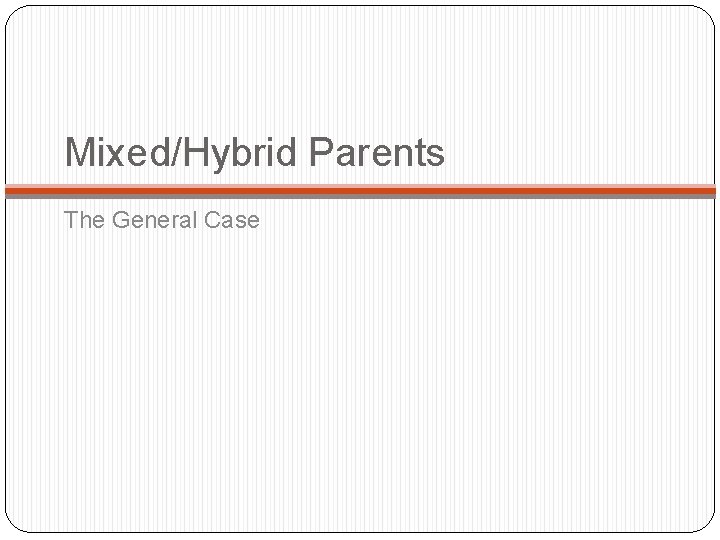 Mixed/Hybrid Parents The General Case 