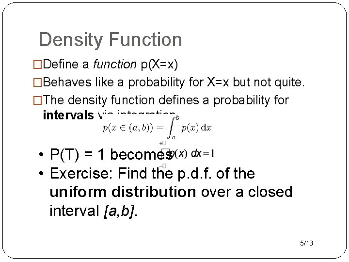 Density Function �Define a function p(X=x) �Behaves like a probability for X=x but not
