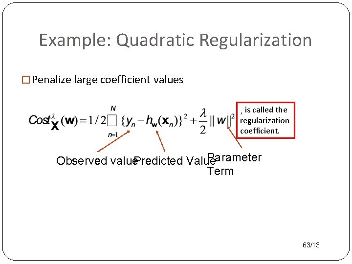 Example: Quadratic Regularization � Penalize large coefficient values ¸ is called the regularization coefficient.