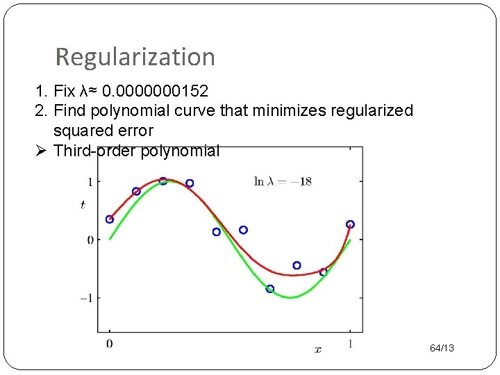 Regularization 1. Fix λ≈ 0. 0000000152 2. Find polynomial curve that minimizes regularized squared