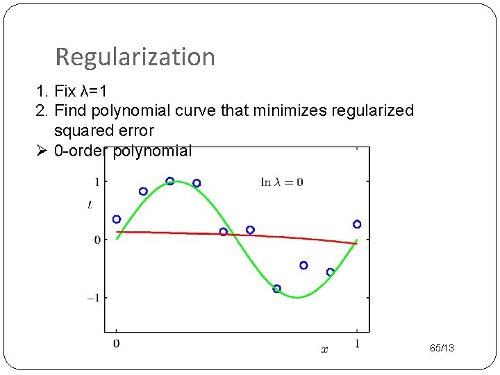 Regularization 1. Fix λ=1 2. Find polynomial curve that minimizes regularized squared error Ø
