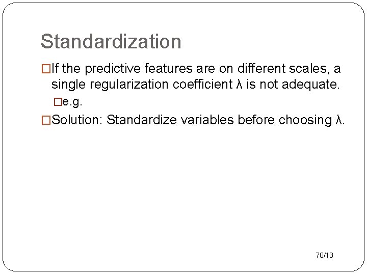Standardization �If the predictive features are on different scales, a single regularization coefficient λ