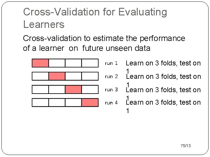 Cross-Validation for Evaluating Learners Cross-validation to estimate the performance of a learner on future