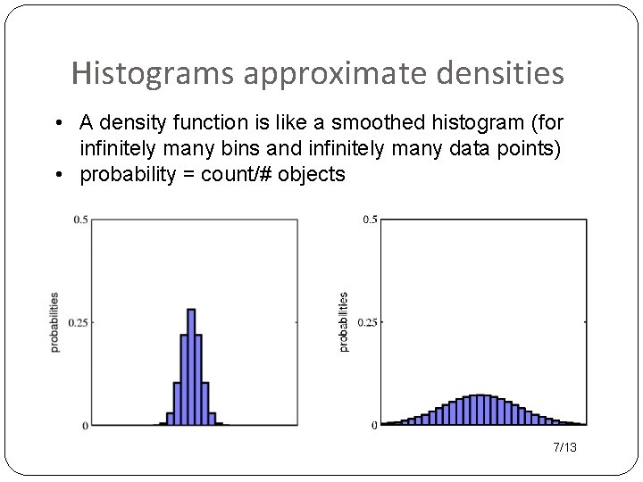 Histograms approximate densities • A density function is like a smoothed histogram (for infinitely