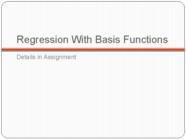 Regression With Basis Functions Details in Assignment 