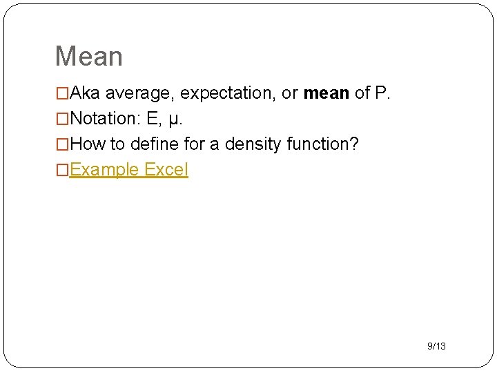 Mean �Aka average, expectation, or mean of P. �Notation: E, µ. �How to define
