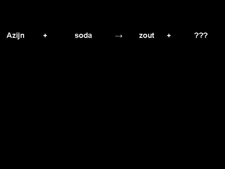 Azijn + soda → zout + ? ? ? 