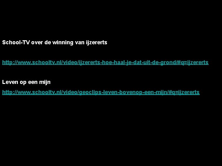 School-TV over de winning van ijzererts http: //www. schooltv. nl/video/ijzererts-hoe-haal-je-dat-uit-de-grond/#q=ijzererts Leven op een mijn