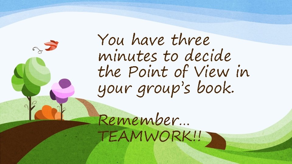 You have three minutes to decide the Point of View in your group’s book.