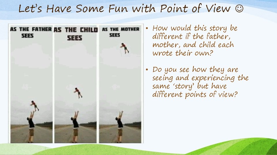 Let’s Have Some Fun with Point of View • How would this story be