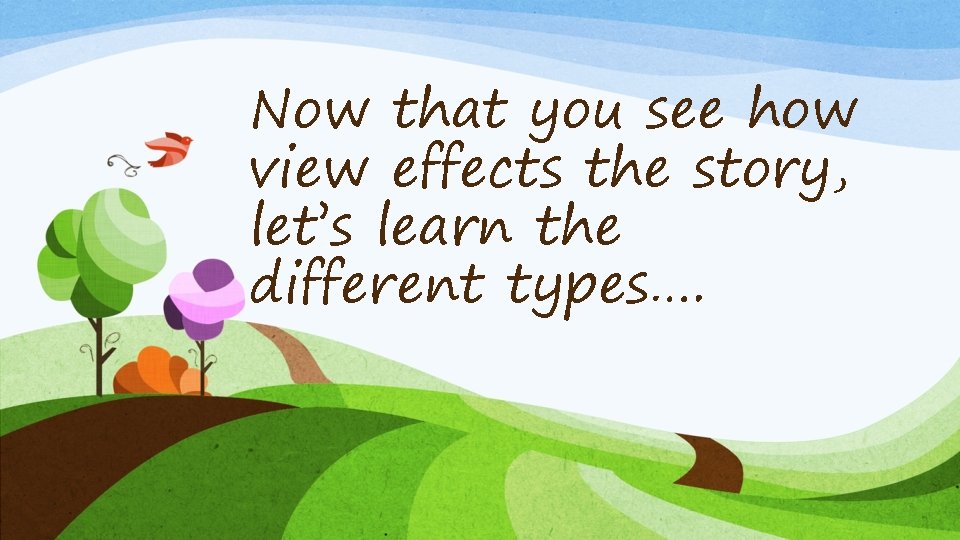 Now that you see how view effects the story, let’s learn the different types….