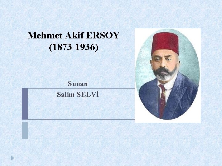 Mehmet Akif ERSOY (1873 -1936) Sunan Salim SELVİ 