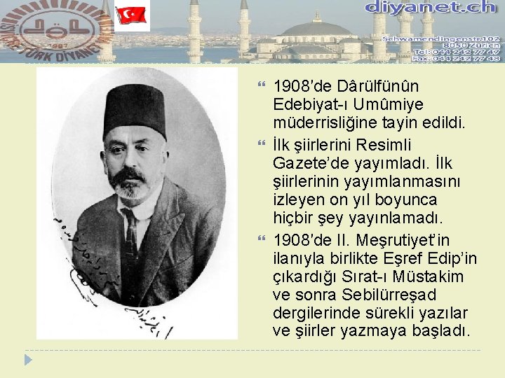  1908′de Dârülfünûn Edebiyat-ı Umûmiye müderrisliğine tayin edildi. İlk şiirlerini Resimli Gazete’de yayımladı. İlk