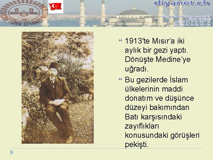  1913′te Mısır’a iki aylık bir gezi yaptı. Dönüşte Medine’ye uğradı. Bu gezilerde İslam