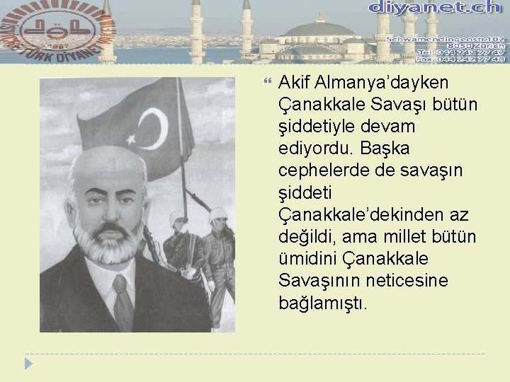  Akif Almanya’dayken Çanakkale Savaşı bütün şiddetiyle devam ediyordu. Başka cephelerde de savaşın şiddeti