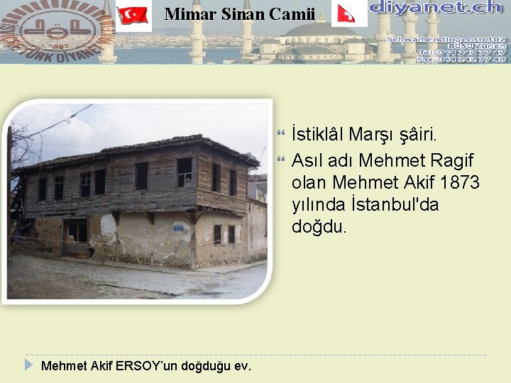 Mimar Sinan Camii Mehmet Akif ERSOY’un doğduğu ev. İstiklâl Marşı şâiri. Asıl adı Mehmet