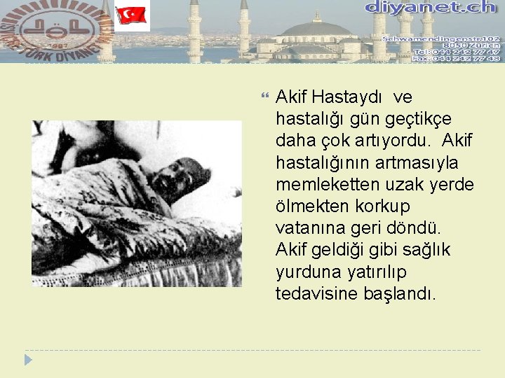  Akif Hastaydı ve hastalığı gün geçtikçe daha çok artıyordu. Akif hastalığının artmasıyla memleketten