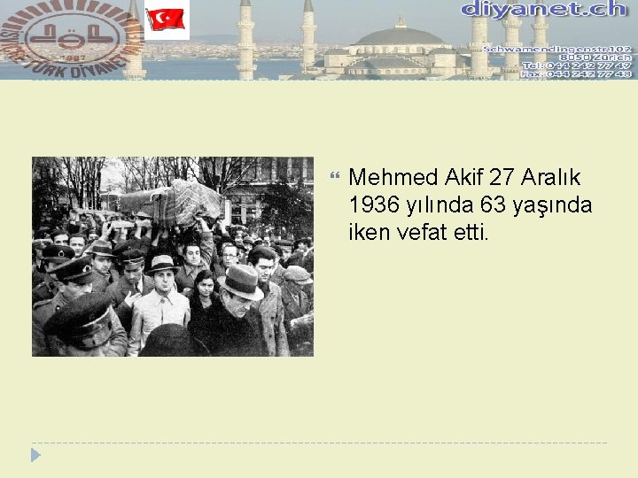  Mehmed Akif 27 Aralık 1936 yılında 63 yaşında iken vefat etti. 
