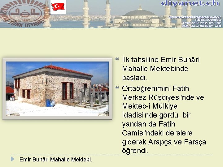 Emir Buhâri Mahalle Mektebi. İlk tahsiline Emir Buhâri Mahalle Mektebinde başladı. Ortaöğrenimini Fatih