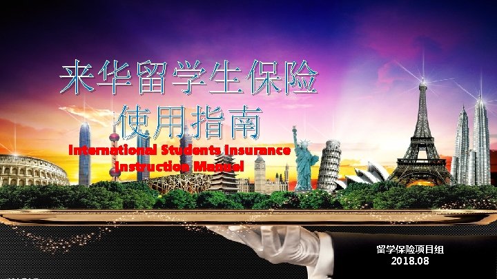 来华留学生保险 使用指南 International Students Insurance Instruction Manuel 留学保险项目组 2018. 08 