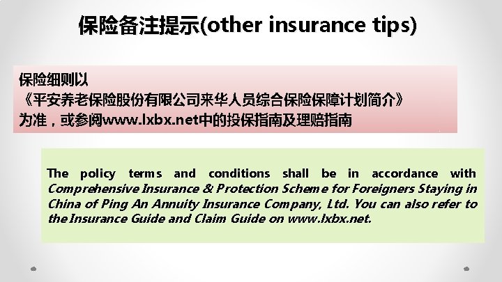 保险备注提示(other insurance tips) 保险细则以 《平安养老保险股份有限公司来华人员综合保险保障计划简介》 为准，或参阅www. lxbx. net中的投保指南及理赔指南 The policy terms and conditions shall