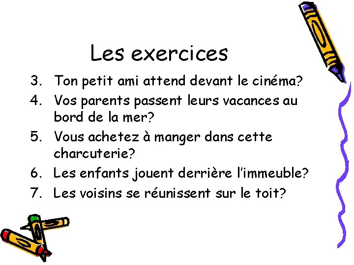 Les exercices 3. Ton petit ami attend devant le cinéma? 4. Vos parents passent