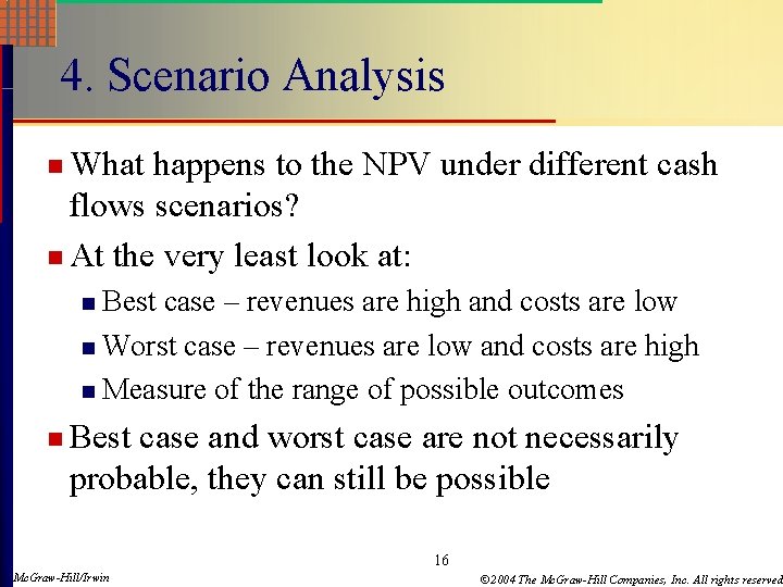 4. Scenario Analysis n What happens to the NPV under different cash flows scenarios? 4. Scenario Analysis n What happens to the NPV under different cash flows scenarios?