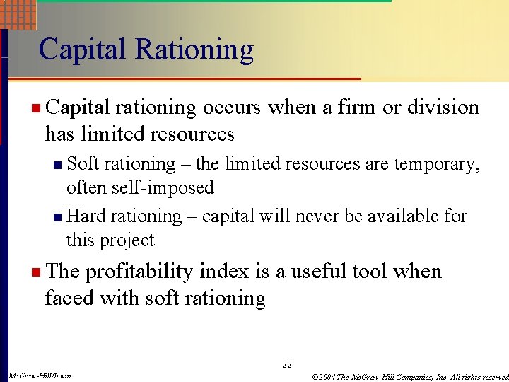 Capital Rationing n Capital rationing occurs when a firm or division has limited resources