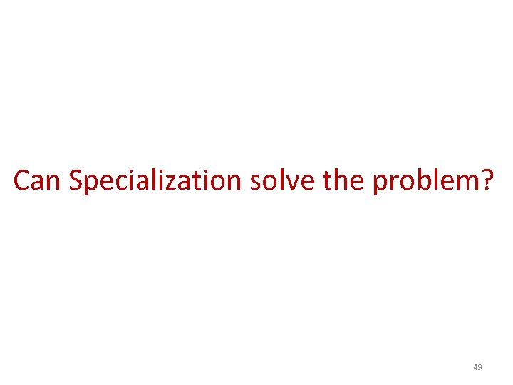 Can Specialization solve the problem? 49 