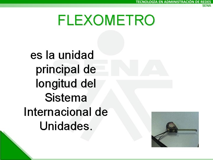 FLEXOMETRO es la unidad principal de longitud del Sistema Internacional de Unidades. 