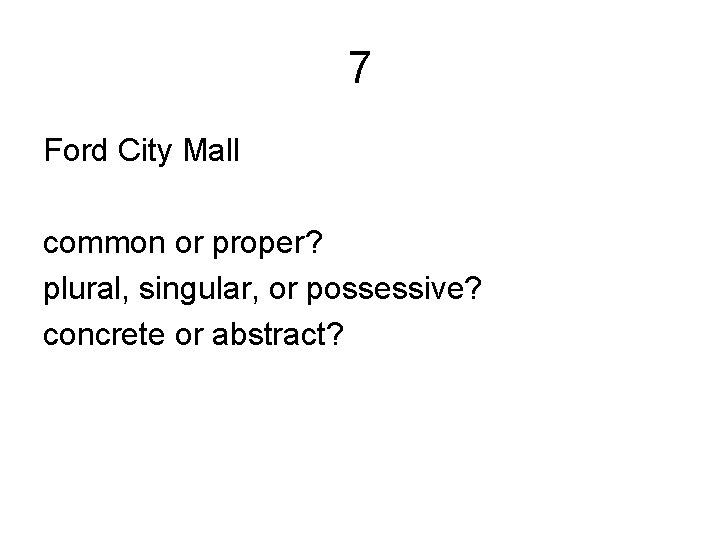 7 Ford City Mall common or proper? plural, singular, or possessive? concrete or abstract?