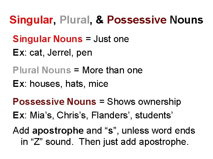 Singular, Plural, & Possessive Nouns Singular Nouns = Just one Ex: cat, Jerrel, pen